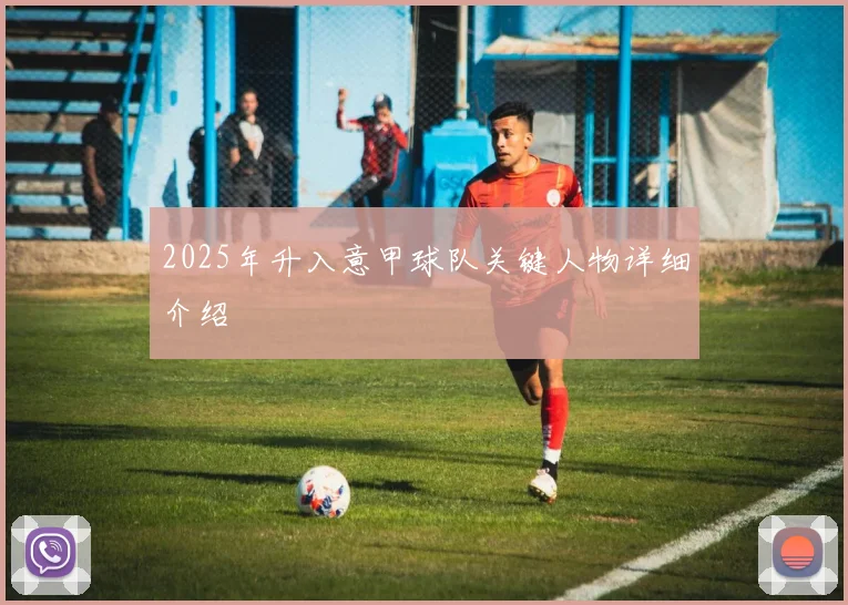 2025年升入意甲球队关键人物详细介绍